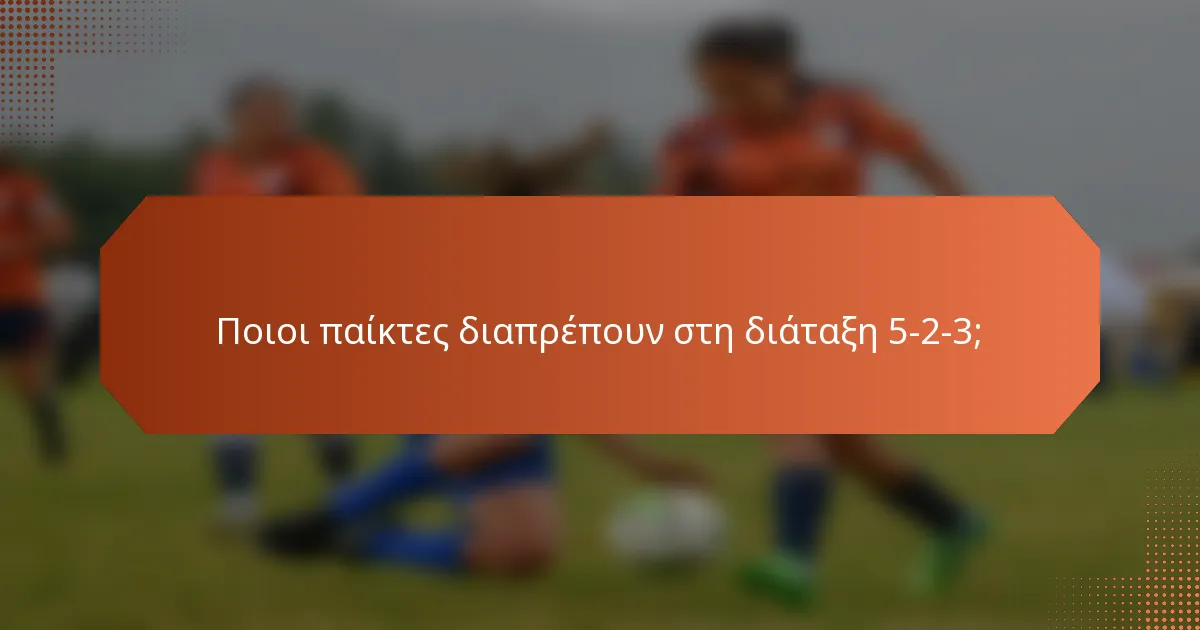Ποιοι παίκτες διαπρέπουν στη διάταξη 5-2-3;