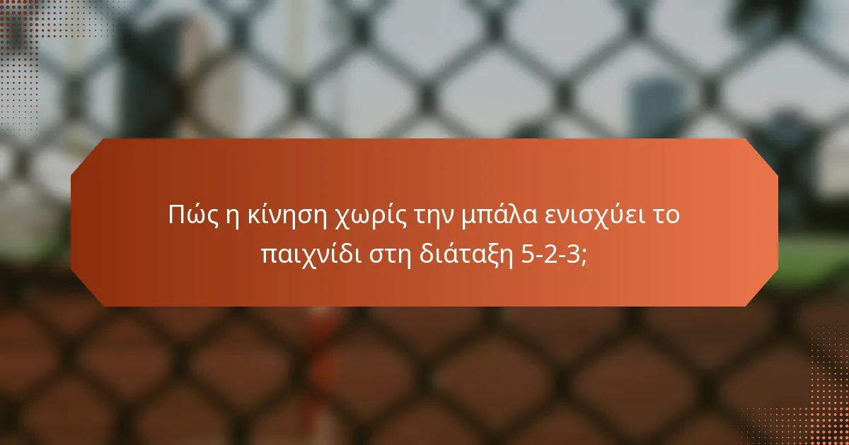 Πώς η κίνηση χωρίς την μπάλα ενισχύει το παιχνίδι στη διάταξη 5-2-3;
