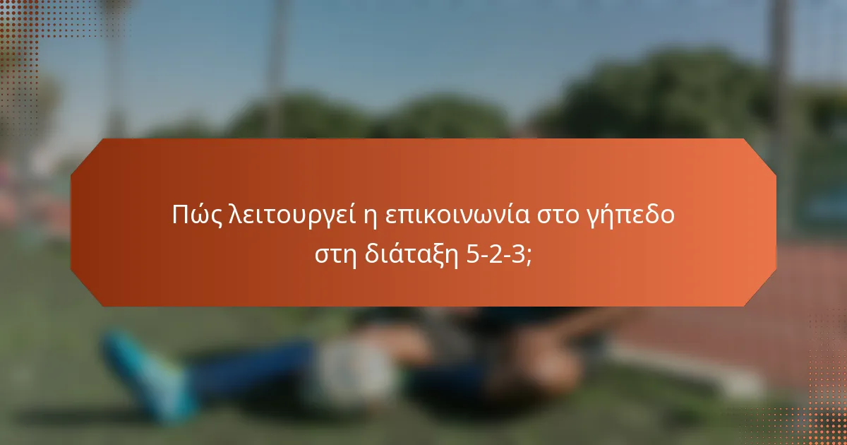 Πώς λειτουργεί η επικοινωνία στο γήπεδο στη διάταξη 5-2-3;
