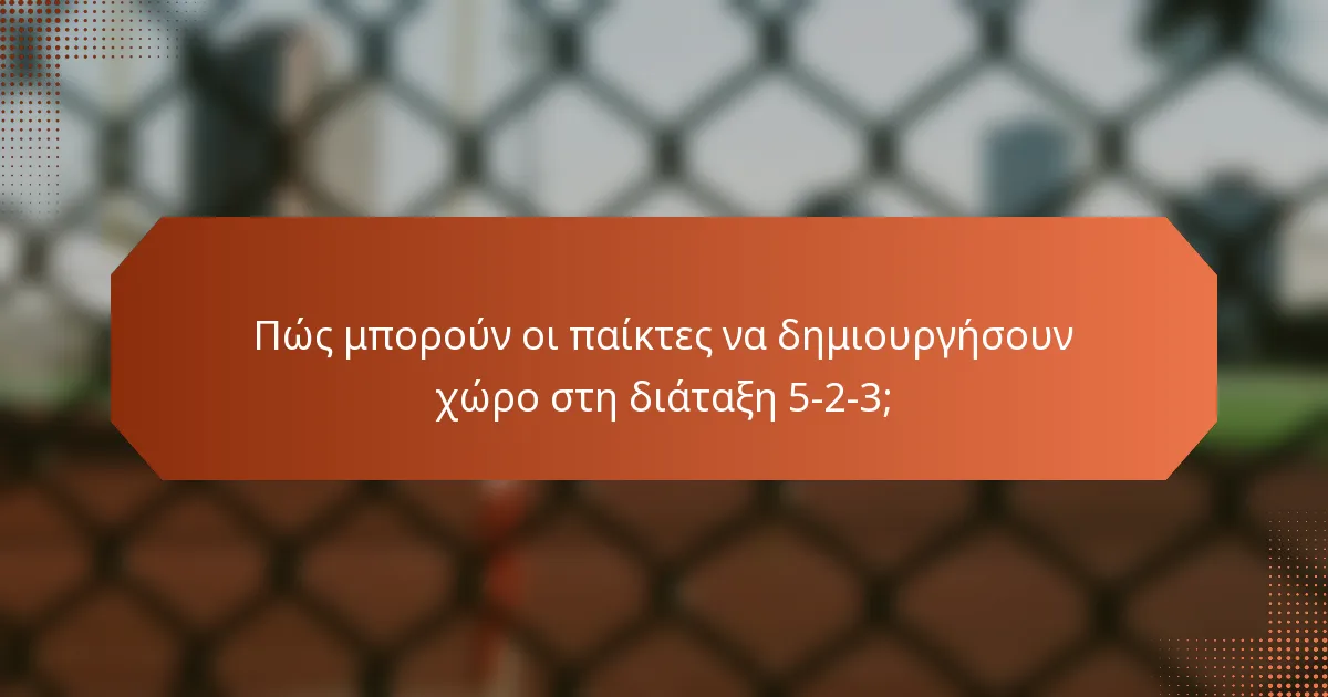 Πώς μπορούν οι παίκτες να δημιουργήσουν χώρο στη διάταξη 5-2-3;