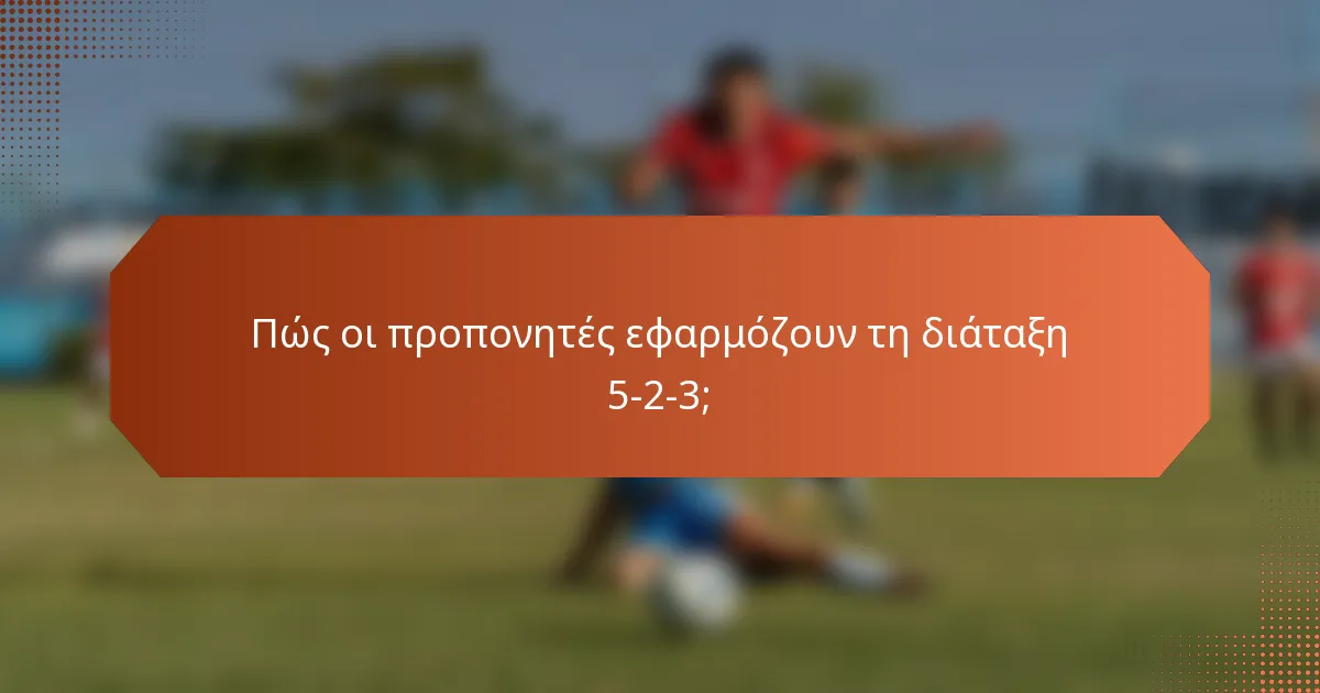 Πώς οι προπονητές εφαρμόζουν τη διάταξη 5-2-3;