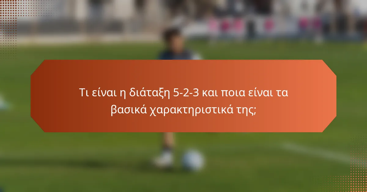 Τι είναι η διάταξη 5-2-3 και ποια είναι τα βασικά χαρακτηριστικά της;