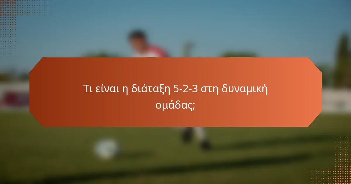 Τι είναι η διάταξη 5-2-3 στη δυναμική ομάδας;