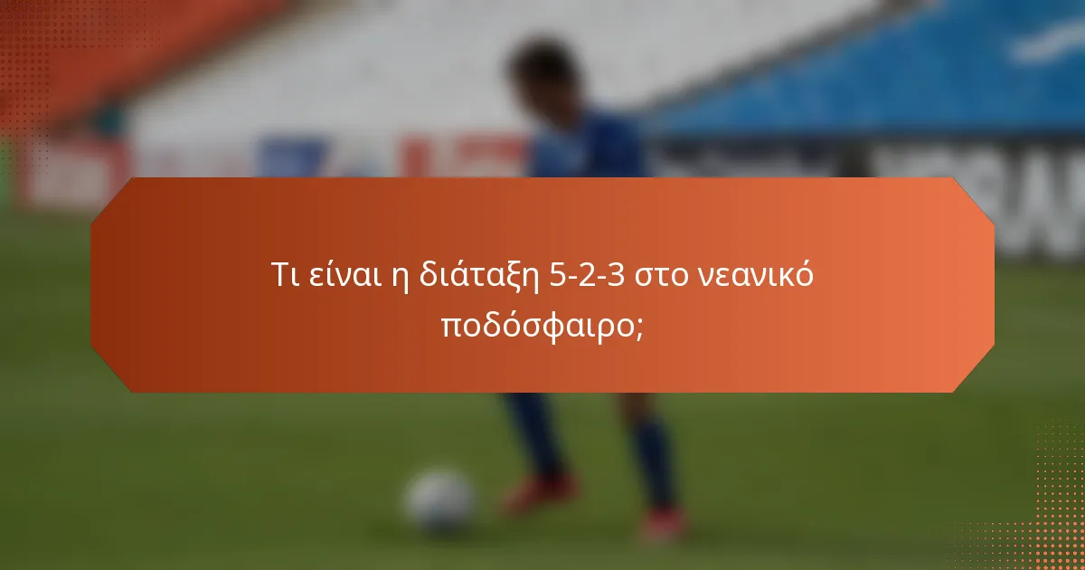 Τι είναι η διάταξη 5-2-3 στο νεανικό ποδόσφαιρο;